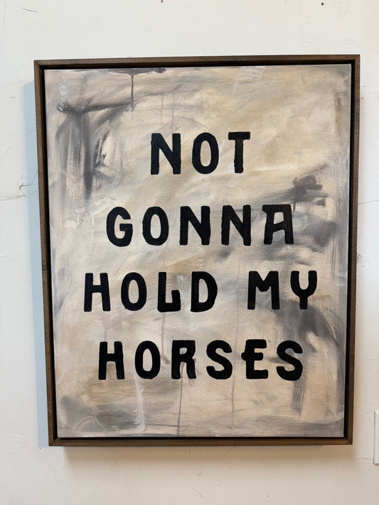 Not gonna hold my horses